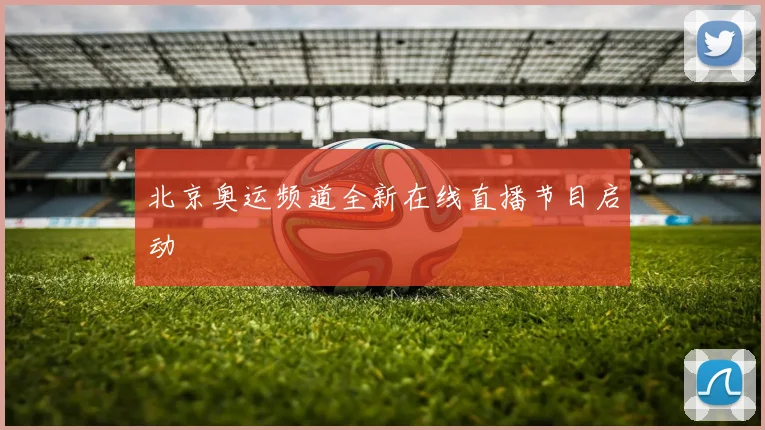 北京奥运频道全新在线直播节目启动
