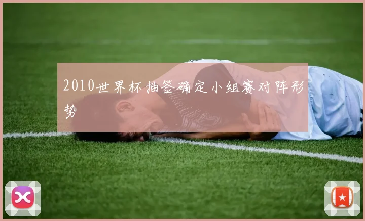 2010世界杯抽签确定小组赛对阵形势