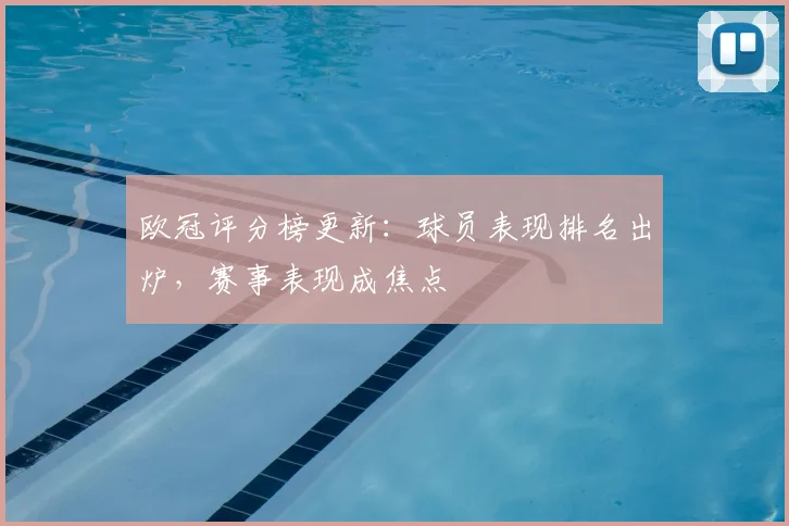 欧冠评分榜更新:球员表现排名出炉,赛事表现成焦点