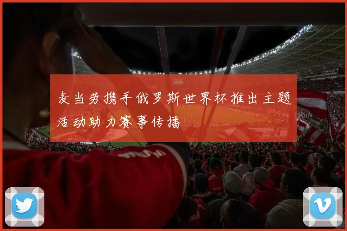 麦当劳携手俄罗斯世界杯推出主题活动助力赛事传播